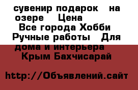 сувенир подарок “ на озере“ › Цена ­ 1 250 - Все города Хобби. Ручные работы » Для дома и интерьера   . Крым,Бахчисарай